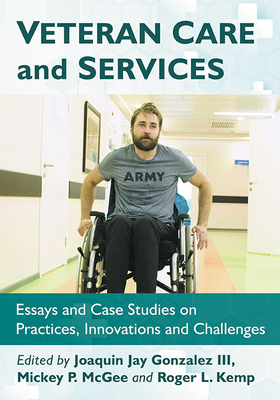 Veteran Care and Services Essays and Case Studies on Practices, Innovations and Challenges