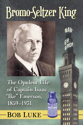 Bromo-Seltzer King. the Opulent Life of Captain Isaac 