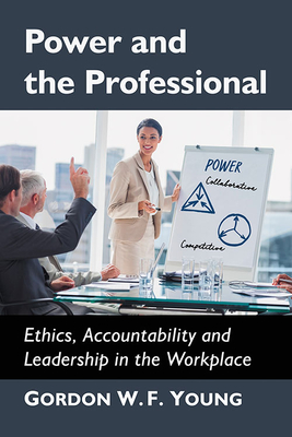 Image for Power and the Professional. Ethics, Accountability and Leadership in the Workplace Power and the Professional. Ethics, Accountability and Leadership in the Workplace