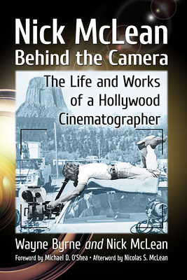 Image for Nick McLean Behind the Camera: The Life and Works of a Hollywood Cinematographer Nick McLean Behind the Camera: The Life and Works of a Hollywood Cinematographer