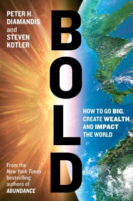 Bold: How to Go Big, Create Wealth and Impact the World (Exponential Technology Series)