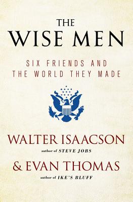 The Wise Men: Six Friends and the World They Made