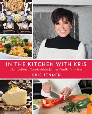 IN THE KITCHEN WITH KRIS: A KOLLECTION OF KARDASHIAN-JENNER FAMILY FAVORITES