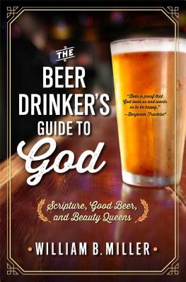 The Beer Drinker's Guide to God: The Whole and Holy Truth About Lager, Loving, and Living