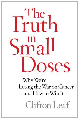The Truth in Small Doses: Why We're Losing the War on Cancer-and How to Win It