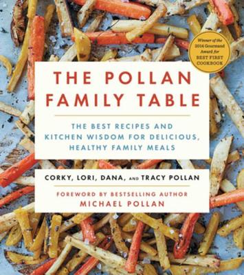 THE POLLAN FAMILY TABLE: THE BEST RECIPES AND KITCHEN WISDOM FOR DELICIOUS, HEALTHY FAMILY MEALS