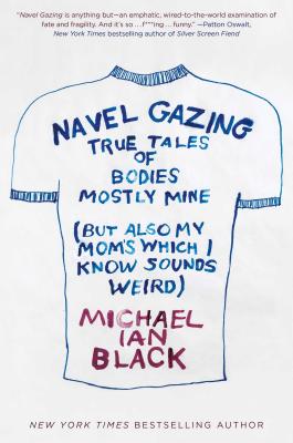 Image for Navel Gazing: True Tales of Bodies, Mostly Mine (But Also My Mom's, Which I Know Sounds Weird)