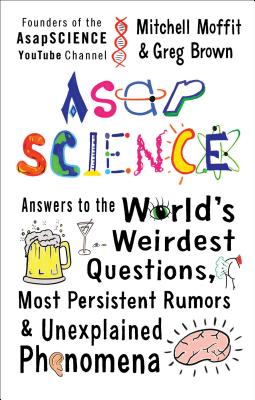 Image for AsapSCIENCE: Answers to the World's Weirdest Questions, Most Persistent Rumors, and Unexplained Phenomena **SIGNED 1st Edition /1st Printing**