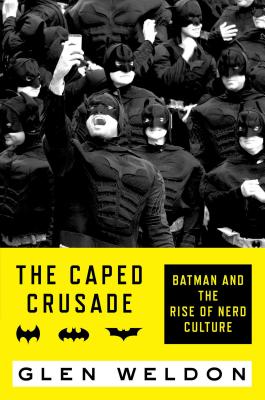 Caped Crusade: Batman and the Rise of Nerd Culture