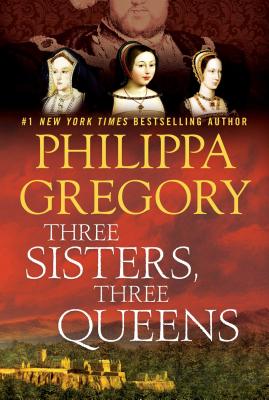Three Sisters, Three Queens (The Plantagenet and Tudor Novels)