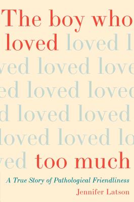 The Boy Who Loved Too Much A True Story of Pathological Friendliness
