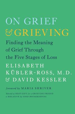 On Grief and Grieving: Finding the Meaning of Grief Through the Five Stages of Loss