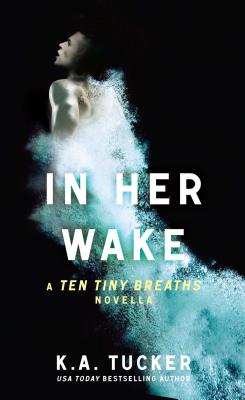 In Her Wake: A Ten Tiny Breaths Novella (The Ten Tiny Breaths Series)
