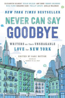 Image for Never Can Say Goodbye: Writers on Their Unshakable Love for New York