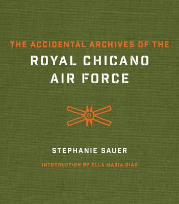 The Accidental Archives of the Royal Chicano Air Force (The William and Bettye Nowlin Series in Art, History, and Culture of the Western Hemisphere)