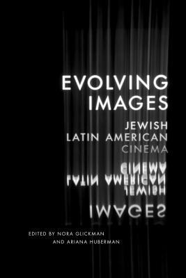 Evolving Images: Jewish Latin American Cinema (Exploring Jewish Arts and Culture)