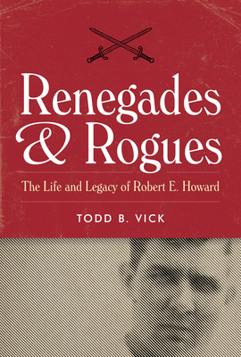 Image for Renegades and Rogues: The Life and Legacy of Robert E. Howard Renegades and Rogues: The Life and Legacy of Robert E. Howard