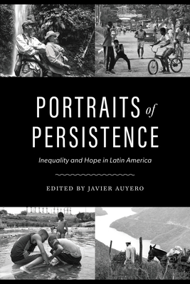 Portraits of Persistence: Inequality and Hope in Latin America (Joe R. and Teresa Lozano Long in Latin American and Latino Art and Culture)
