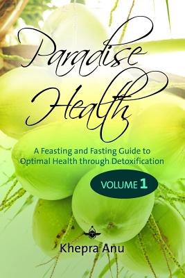 Paradise Health: A Feasting and Fasting Guide to Optimal Health through Detoxification