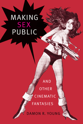 Making Sex Public and Other Cinematic Fantasies (Theory Q)