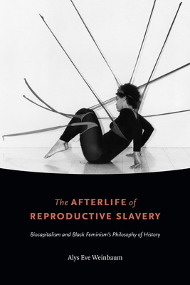 The Afterlife of Reproductive Slavery: Biocapitalism and Black Feminisms Philosophy of History