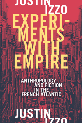 Experiments with Empire: Anthropology and Fiction in the French Atlantic (Theory in Forms)