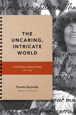 The Uncaring, Intricate World: A Field Diary, Zambezi Valley, 1984-1985 (Critical Global Health: Evidence, Efficacy, Ethnography)