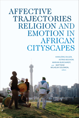 Affective Trajectories: Religion and Emotion in African Cityscapes (Religious Cultures of African and African Diaspora People)