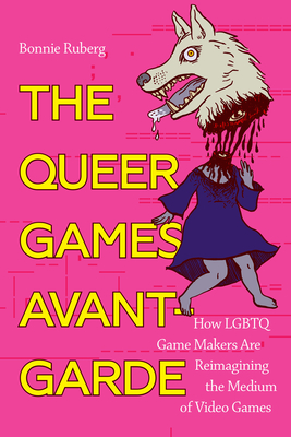 The Queer Games Avant-Garde: How LGBTQ Game Makers Are Reimagining the Medium of Video Games