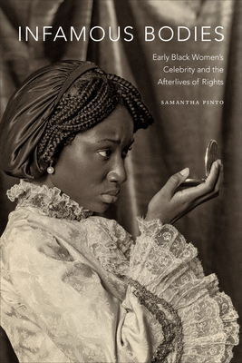 Infamous Bodies: Early Black Womens Celebrity and the Afterlives of Rights