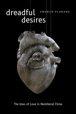 Dreadful Desires: The Uses of Love in Neoliberal China (Thought in the Act)