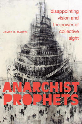 Anarchist Prophets: Disappointing Vision and the Power of Collective Sight