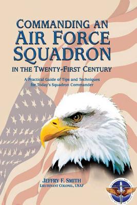 Image for Commanding an Air Force Squadron in the Twenty-First Century: A Practical Guide of Tips and Techniques for Today's Squadron Commander Commanding an Air Force Squadron in the Twenty-First Century: A Practical Guide of Tips and Techniques for Today's Squadron Commander