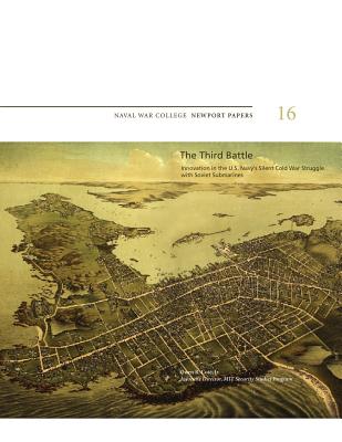 Image for The Third Battle: Innovation in the U.S. Navy's Silent Cold War Struggle with Soviet Submarines: Naval War College Newport Papers 16 The Third Battle: Innovation in the U.S. Navy's Silent Cold War Struggle with Soviet Submarines: Naval War College Newport Papers 16
