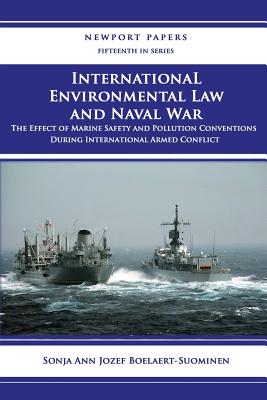 International Environmental Law and Naval War: The Effect of Marine Safety and Pollution Conventions During International Armed Conflict: Naval War College Newport Papers 15 [Paperback] Boelaert-Suominen, Sonja Ann Jozef and Press, Naval War College