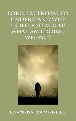Lord, I'm Trying To Understand Why I Suffer So Much! What Am I Doing Wrong? Image for Lord, I'm Trying To Understand Why I Suffer So Much! What Am I Doing Wrong?