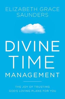 Divine Time Management: The Joy of Trusting God's Loving Plans for You