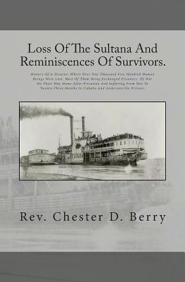 Loss Of The Sultana And Reminiscences Of Survivors.: History Of A Disaster Where Over One Thousand Five Hundred Human Beings Were Lost, Most Of Them . Months In Cahaba And Andersonville Prisons.