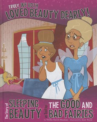 Truly, We Both Loved Beauty Dearly!: The Story of Sleeping Beauty as Told by the Good and Bad Fairies (The Other Side of the Story)