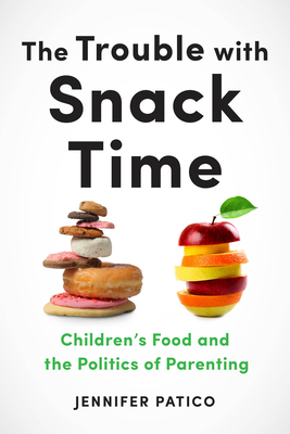 Image for The Trouble with Snack Time: Childrens Food and the Politics of Parenting The Trouble with Snack Time: Childrens Food and the Politics of Parenting