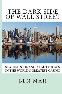 The Dark Side of Wall Street: Scandals, Financial Meltdown in the World's Greatest Casino