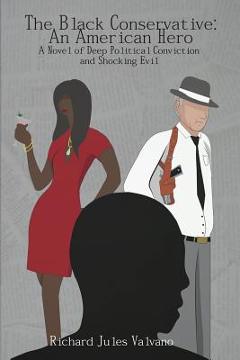 The Black Conservative: An American Hero: A Novel of Deep Political Conviction and Shocking Evil