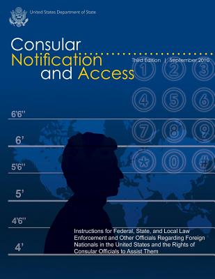 Consular Notification and Access - Third Edition, September 2010: Instructions for Federal, State, and Local Law Enforcement and Other Officials . Rights of Consular Officials to Assist Them