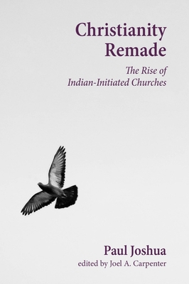Christianity Remade: The Rise of Indian-Initiated Churches (Studies in World Christianity)