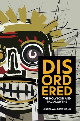 Disordered: The Holy Icon and Racial Myths (Inscribed)