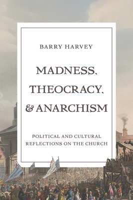 Madness, Theocracy, and Anarchism: Political and Cultural Reflections on the Church