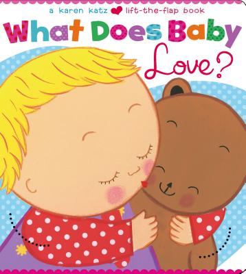 What Does Baby Love (Karen Katz Lift-the-Flap Books)