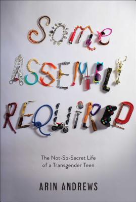 Some Assembly Required: The Not-So-Secret Life of a Transgender Teen