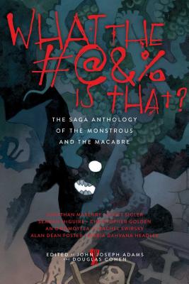 Image for What the #&% Is That: The Saga Anthology of the Monstrous and the Macabre What the #&% Is That: The Saga Anthology of the Monstrous and the Macabre