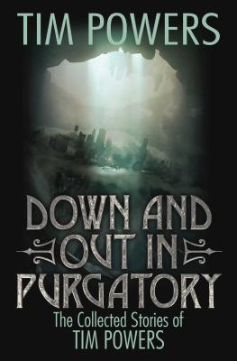DOWN AND OUT IN PURGATORY: THE COLLECTED STORIES OF TIM POWERS (signed)